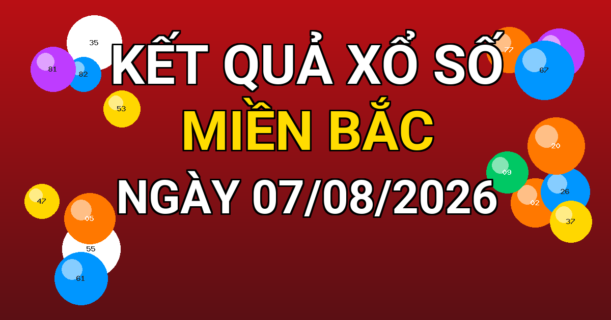 Kết quả xổ số Miền Bắc ngày 07/08/2026