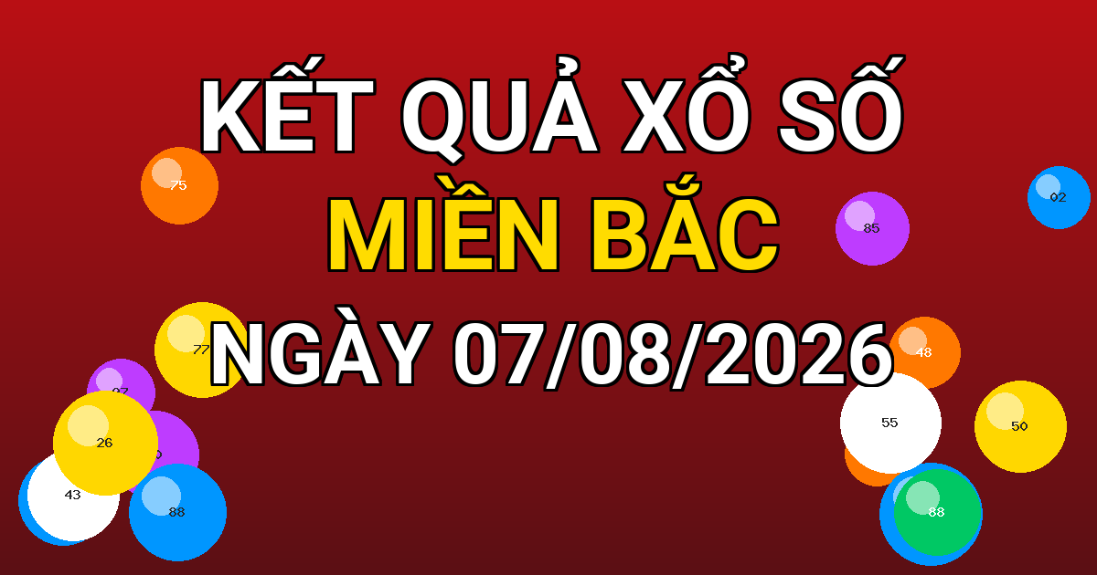 Kết quả xổ số Miền Bắc ngày 07/08/2026